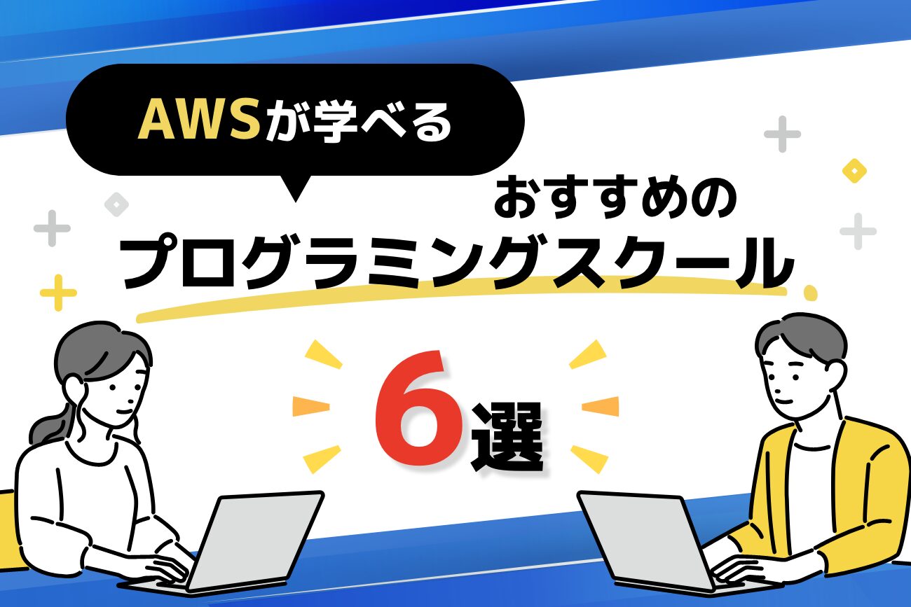 AWSが学べるプログラミングスクールおすすめ6選を解説