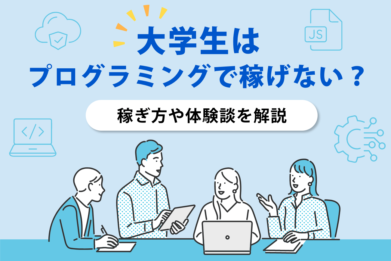 大学生はプログラミングで稼げない？【稼ぎ方や体験談を解説】