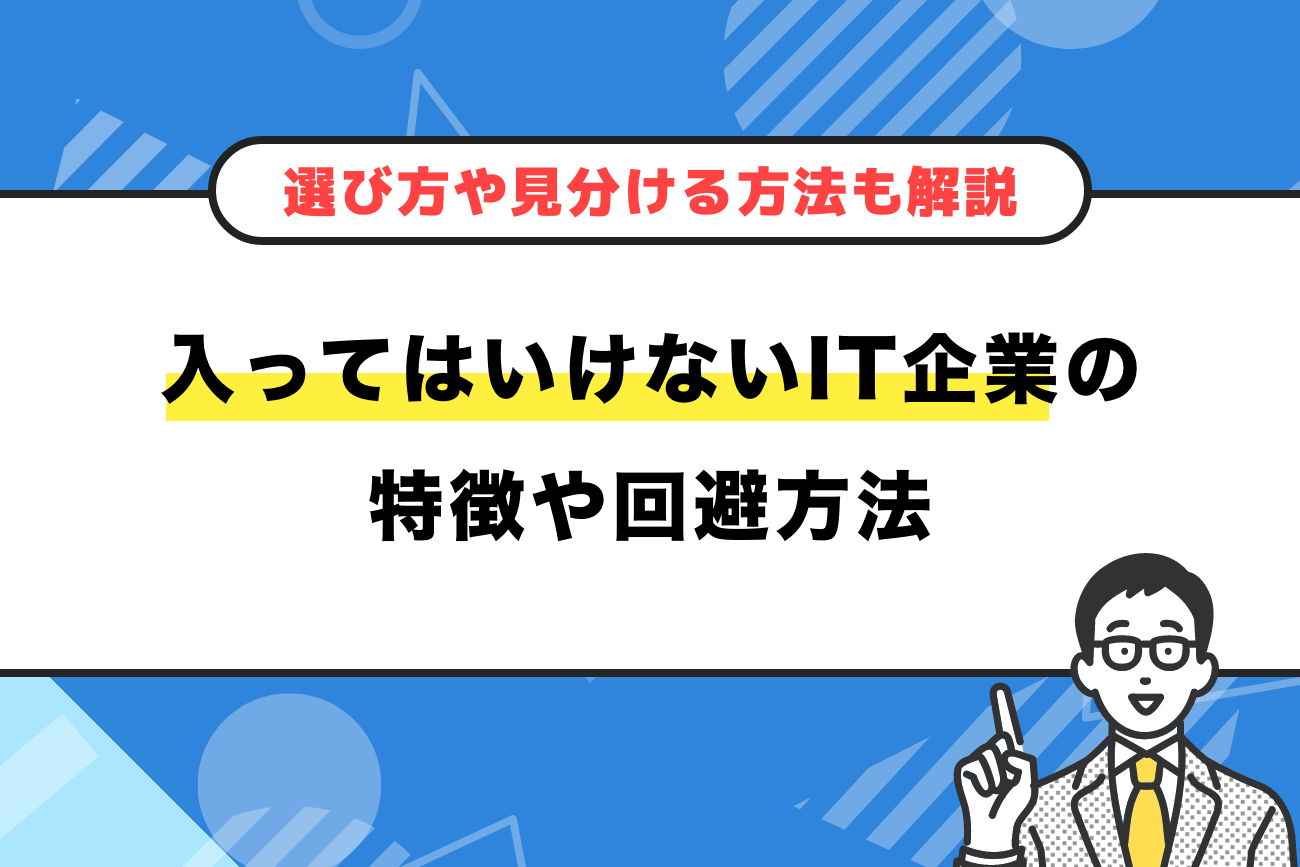入ってはいけないIT企業の特徴！見分け方も解説【新卒必見】