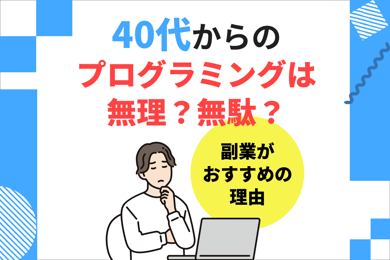 40代からのプログラミングは無駄？無理？【副業がおすすめ】