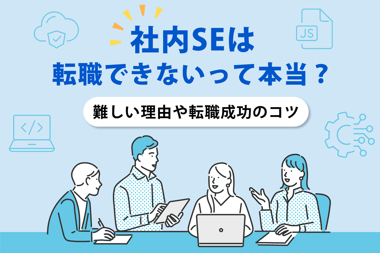 社内SEは転職できないって本当？【難しい理由や転職成功のコツを解説】