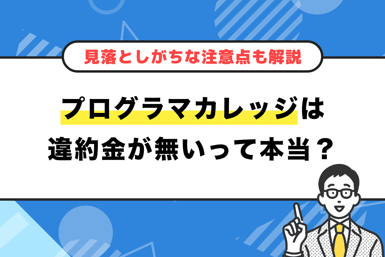 プログラマカレッジは違約金が無いって本当？【見落としがちな注意点も解説】
