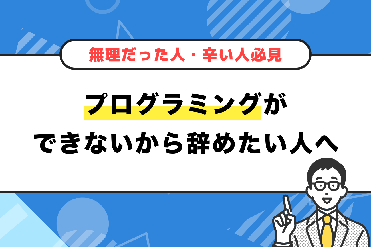 プログラミングができないから辞めたい人へ【無理だった人・辛い人必見】