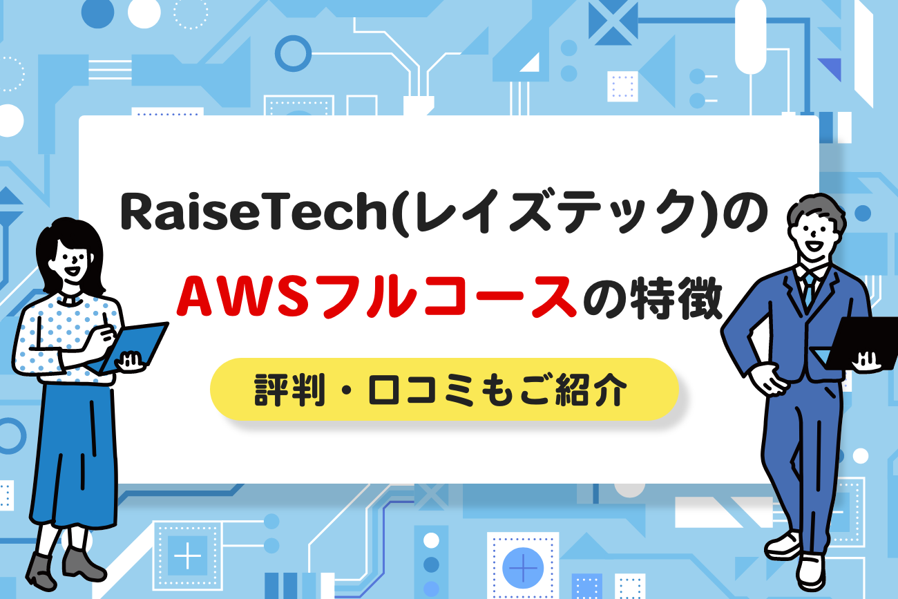 RaiseTech(レイズテック)のAWSフルコースの評判・口コミ【料金や特徴を解説】