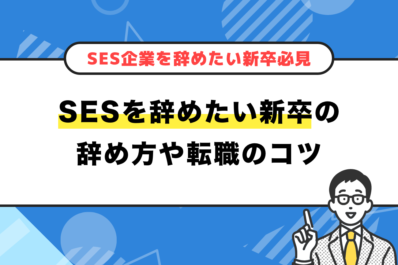 SES企業を辞めたい新卒必見！辞め方や転職のコツを詳しく解説