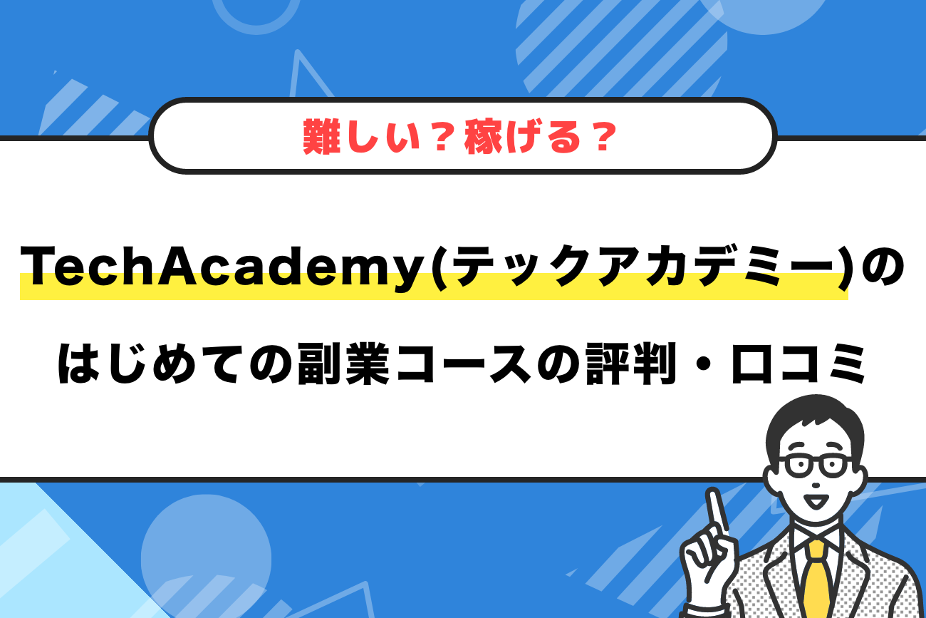 テックアカデミーのはじめての副業コースの評判・口コミ【難しい？稼げる？】