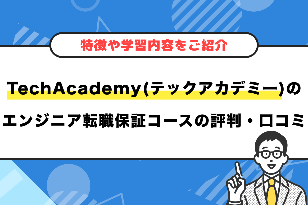 テックアカデミーのエンジニア転職保証コースの評判・口コミ【特徴や学習内容をご紹介】